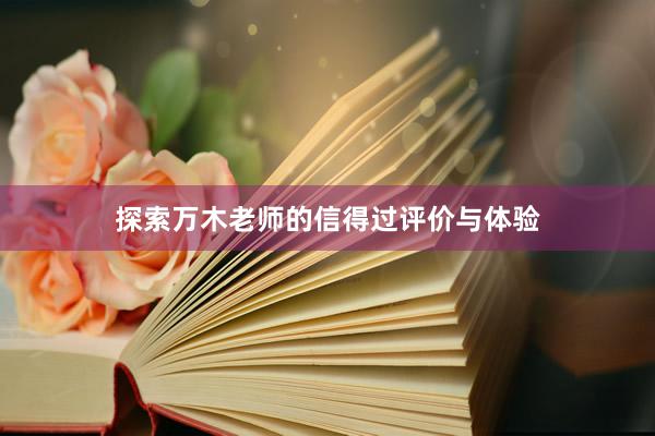 探索万木老师的信得过评价与体验