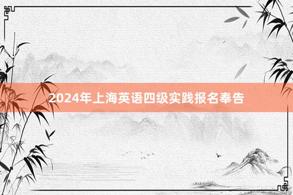 2024年上海英语四级实践报名奉告